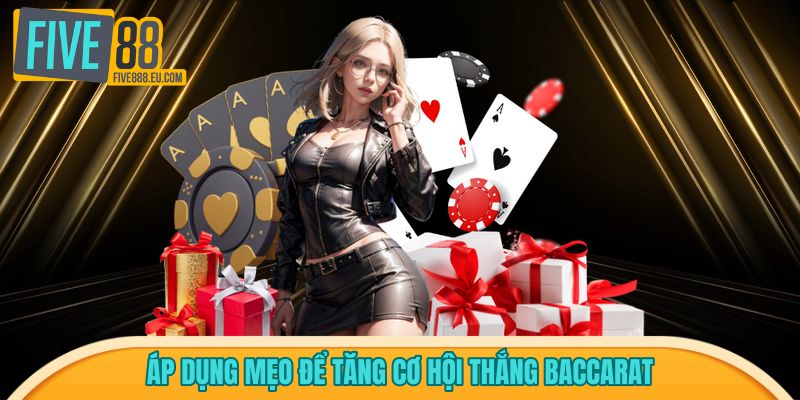 Áp dụng mẹo để tăng cơ hội thắng Baccarat