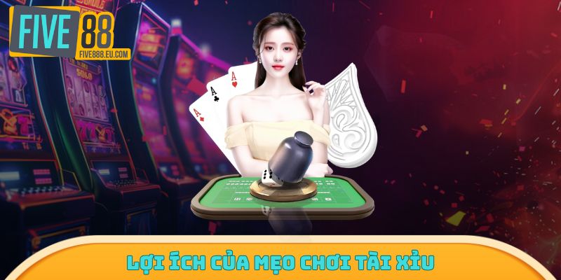 Lợi ích của mẹo chơi tài xỉu