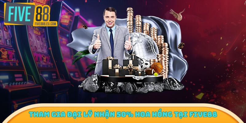 Tham gia đại lý nhận 50% hoa hồng tại Five88