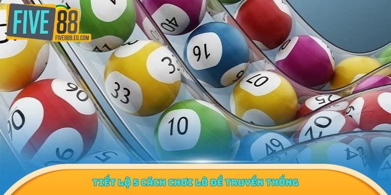 Tiết lộ 5 cách chơi lô đề truyền thống