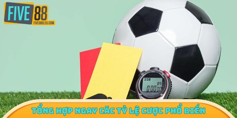 Tổng hợp ngay các tỷ lệ cược phổ biến
