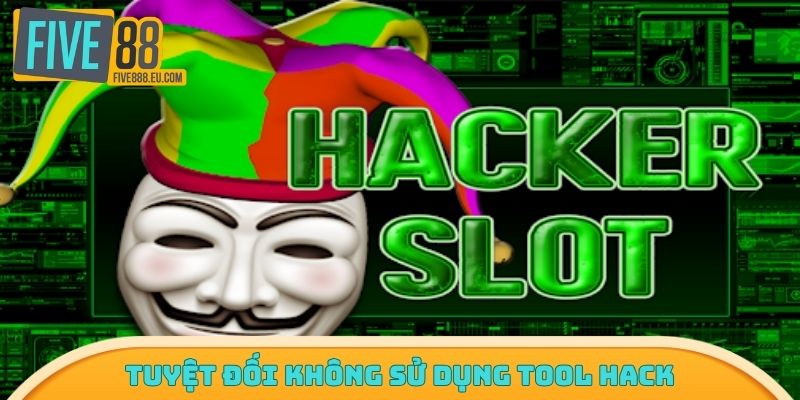 Tuyệt đối không lợi dụng tool hack